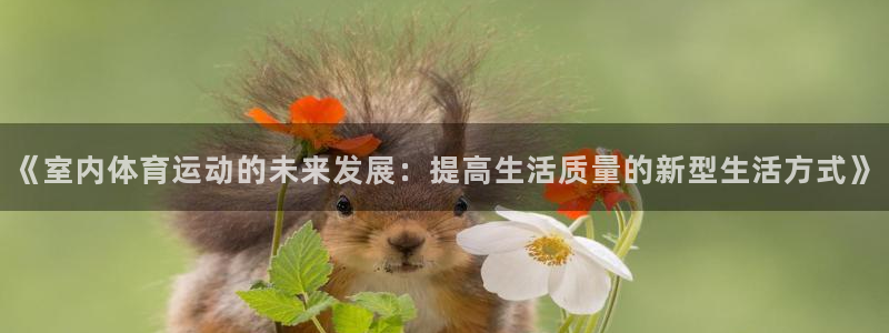 逐梦国际体育f开号：《室内体育运动的未来发展：提高生活质量的新型生活方式》